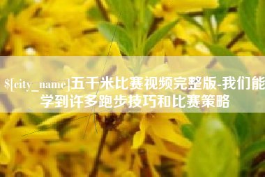 钟祥五千米比赛视频完整版-我们能学到许多跑步技巧和比赛策略