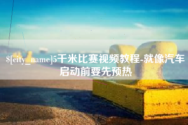 钟祥5千米比赛视频教程-就像汽车启动前要先预热