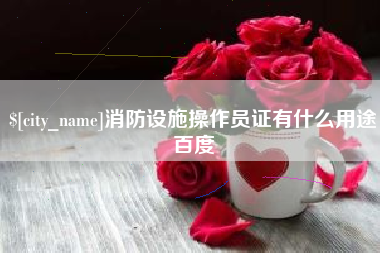 钟祥消防设施操作员证有什么用途百度