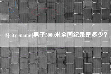 钟祥男子5000米全国纪录是多少？