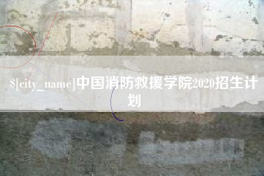 钟祥中国消防救援学院2020招生计划
