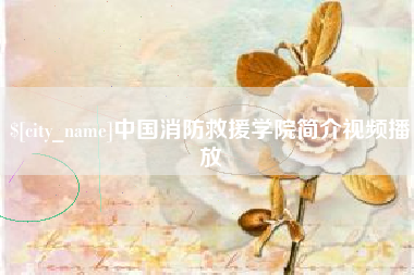 钟祥中国消防救援学院简介视频播放