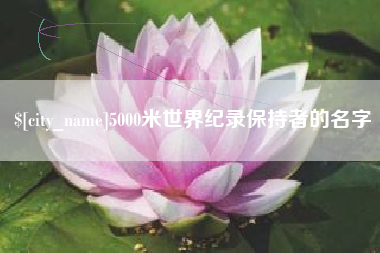 钟祥5000米世界纪录保持者的名字