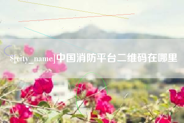 钟祥中国消防平台二维码在哪里