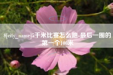 钟祥5千米比赛怎么跑-最后一圈的第一个100米