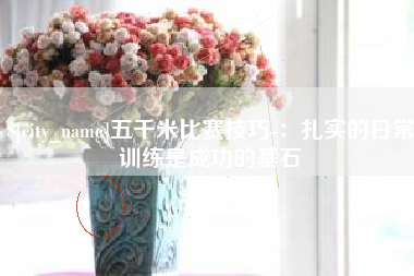 钟祥五千米比赛技巧-：扎实的日常训练是成功的基石