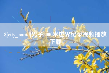 钟祥男子5000米世界纪录视频播放下载