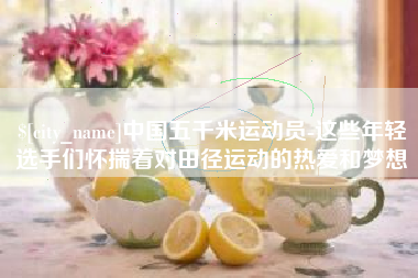 钟祥中国五千米运动员-这些年轻选手们怀揣着对田径运动的热爱和梦想