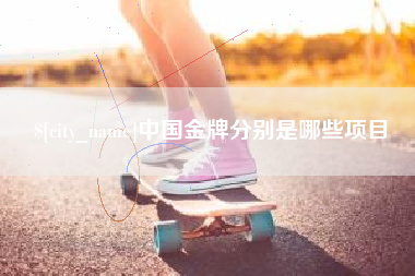 钟祥中国金牌分别是哪些项目