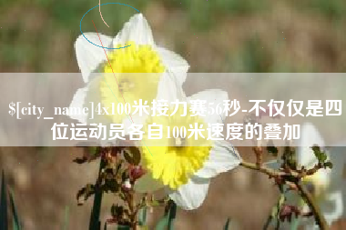 钟祥4x100米接力赛56秒-不仅仅是四位运动员各自100米速度的叠加