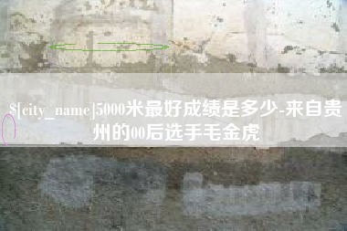 钟祥5000米最好成绩是多少-来自贵州的00后选手毛金虎