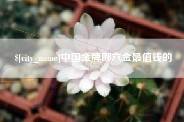 钟祥中国金牌哪六金最值钱的