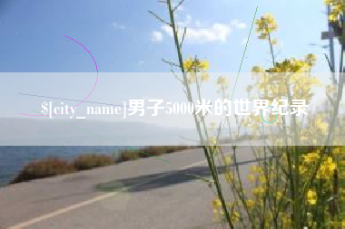 钟祥男子5000米的世界纪录
