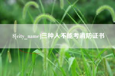 钟祥三种人不能考消防证书